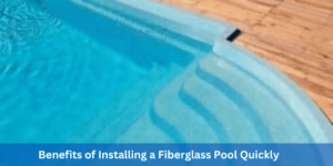 Benefits of Installing a Fiberglass Pool Quickly